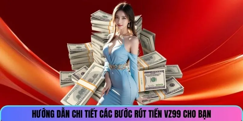 huong-dan-chi-tiet-cac-buoc-rut-tien-vz99